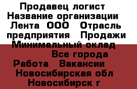 Продавец-логист › Название организации ­ Лента, ООО › Отрасль предприятия ­ Продажи › Минимальный оклад ­ 24 000 - Все города Работа » Вакансии   . Новосибирская обл.,Новосибирск г.